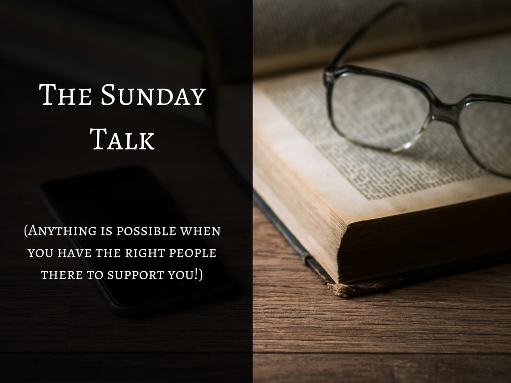 The Sunday Talk (Anything is possible when you have the right people there to support you!)