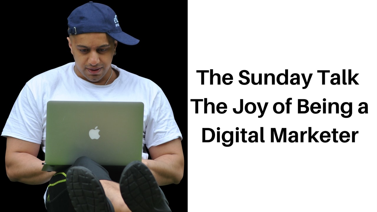 The Sunday Talk – The Joy of Being a Digital Marketer