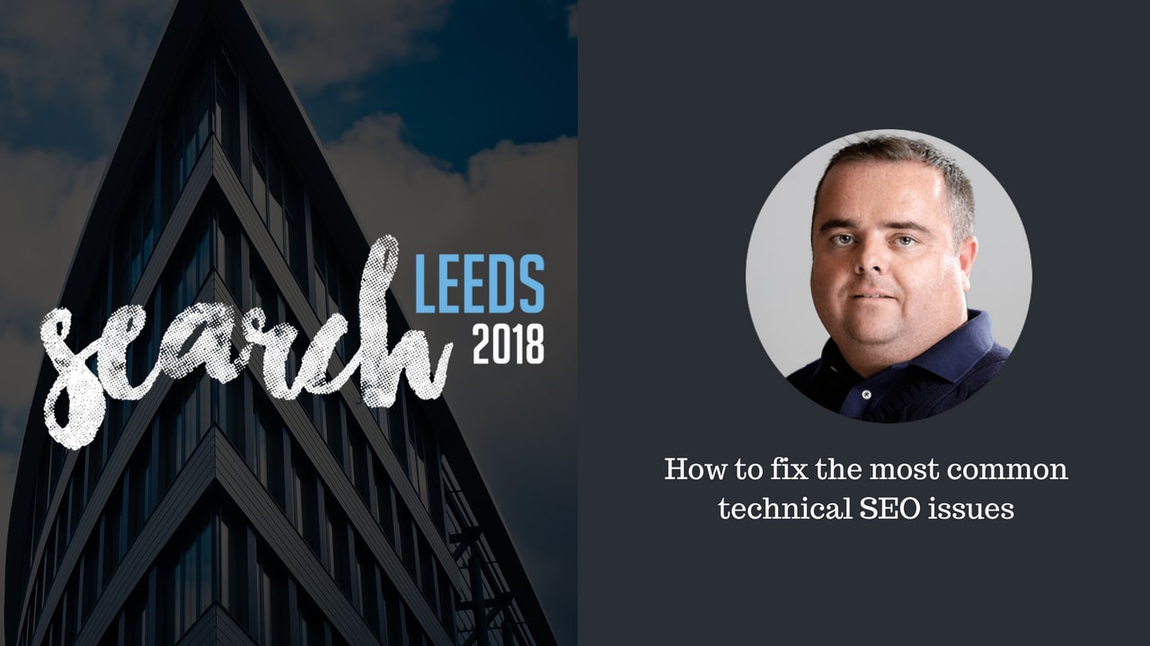 How to fix the most common technical SEO issues | SearchLeeds 2018
