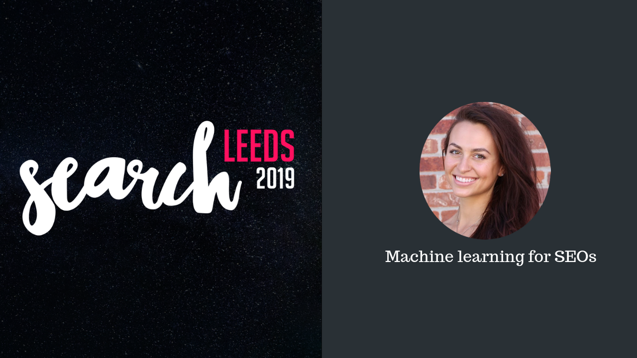Machine learning for SEOs | SearchLeeds 2019